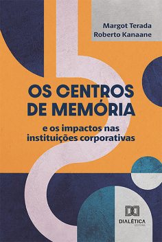 Os Centros de Memória e os impactos nas instituições corporativas, Roberto Kanaane, Margot Terada