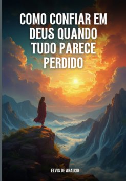 Como Confiar Em Deus Quando Tudo Parece Perdido", De Araujo, Elvis
