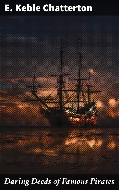 Daring Deeds of Famous Pirates, E.Keble Chatterton