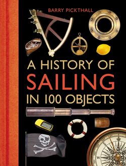 A History of Sailing in 100 Objects, Barry Pickthall