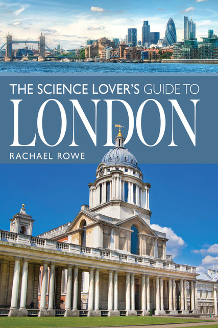 The Science Lover's Guide to London, Rachael Rowe