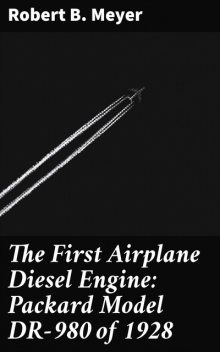 The First Airplane Diesel Engine: Packard Model DR-980 of 1928, Robert B.Meyer