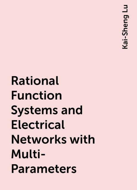Rational Function Systems and Electrical Networks with Multi-Parameters, Kai-Sheng Lu