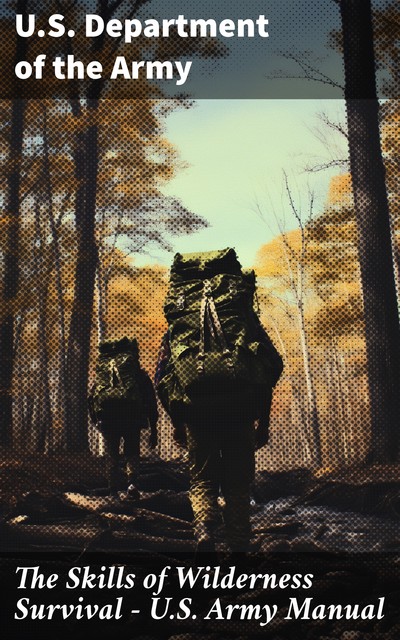The Skills of Wilderness Survival – U.S. Army Manual, U.S. Department of the Army