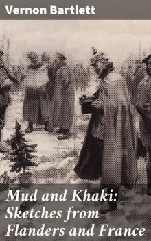 Mud and Khaki: Sketches from Flanders and France, Vernon Bartlett