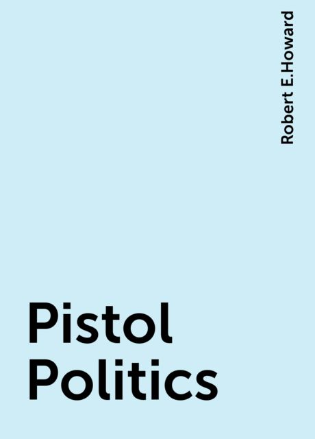 Pistol Politics, Robert E.Howard