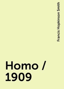 Homo / 1909, Francis Hopkinson Smith