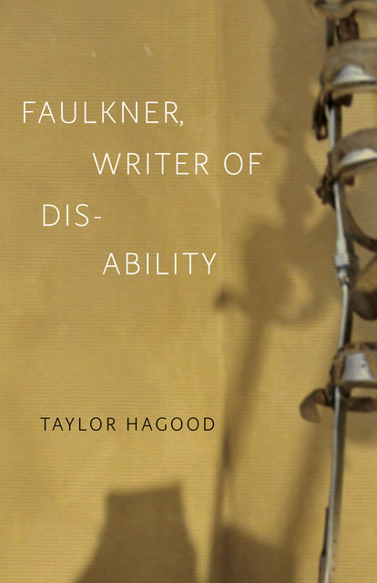 Faulkner, Writer of Disability, Taylor Hagood