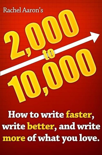 2k to 10k: Writing Faster, Writing Better, and Writing More of What You Love, Rachel Aaron