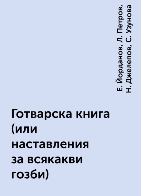 Готварска книга (или наставления за всякакви гозби), Е. Йорданов, Л. Петров, Н. Джелепов, С. Узунова