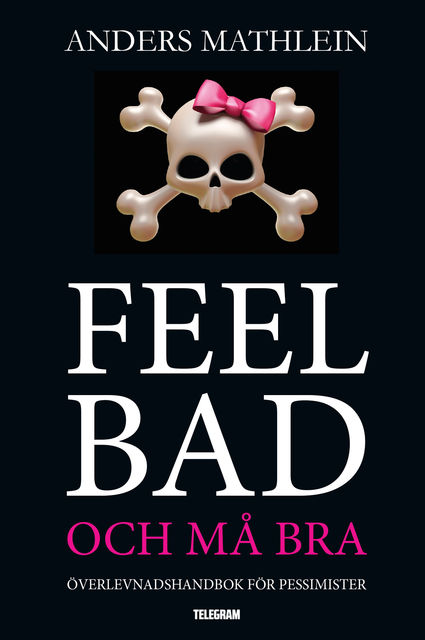 Feel Bad och må bra – överlevnadshandbok för pessimister, Anders Mathlein