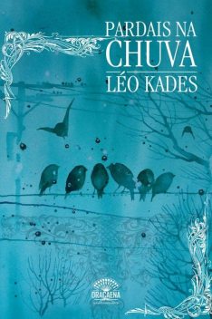 Pardais na chuva – Uma reflexão poética sobre o amor, a natureza e solidão, Leo Kades