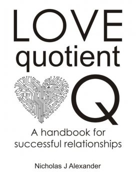Love Quotient – A Handbook for Successful Relationships, Nicholas J Alexander