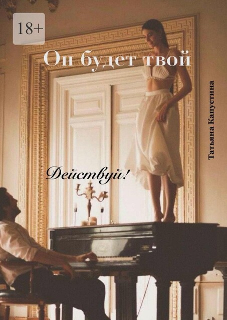 Он будет твой. Действуй, Татьяна Капустина