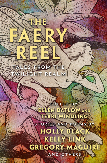 The Faery Reel, Neil Gaiman, Jeffrey Ford, Tanith Lee, Gregory Maguire, Kelly Link, Holly Black, Nina Kiriki Hoffman, Charles de Lint, Emma Bull, Steve Berman, Gregory Frost, Delia Sherman, Patricia A. McKillip, Hiromi Goto, Katherine Vaz, Bruce Glassco, Ellen Steiber
