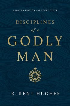 Disciplines of a Godly Man, R. Kent Hughes