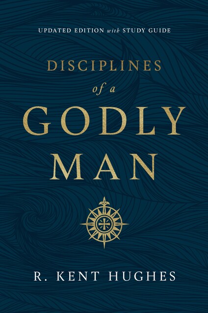 Disciplines of a Godly Man, R. Kent Hughes