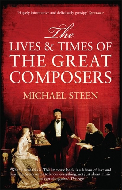 The Lives and Times of the Great Composers, Michael Steen