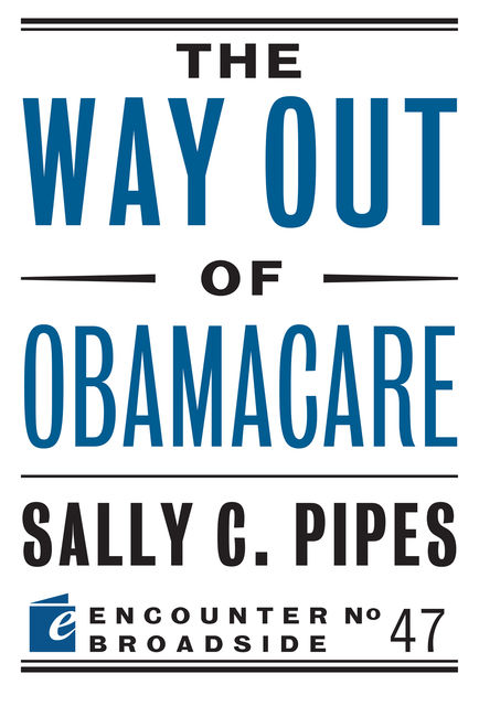 The Way Out of Obamacare, Sally C. Pipes