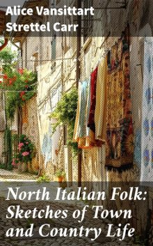 North Italian Folk Sketches of Town and Country Life, Randolph Caldecott, Alice Vansittart Strettel Carr