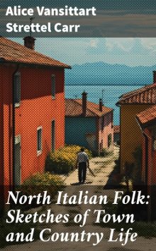 North Italian Folk Sketches of Town and Country Life, Randolph Caldecott, Alice Vansittart Strettel Carr