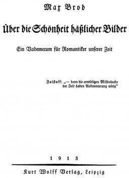 Über die Schönheit häßlicher Bilder. Ein Vademecum für Romantiker unserer Zeit, Max Brod