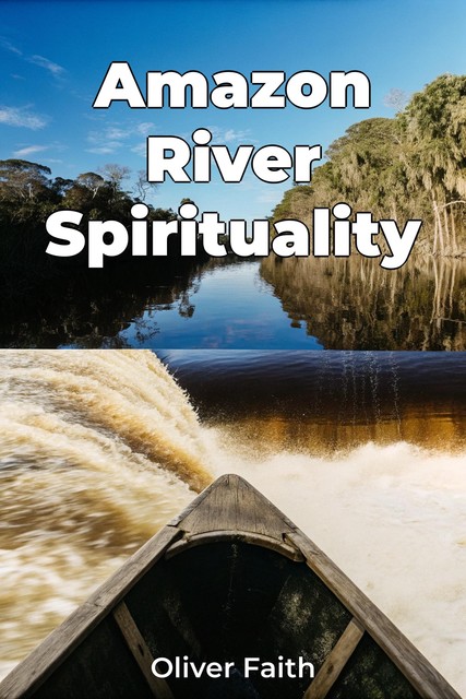 Amazon River Spirituality, Oliver Faith