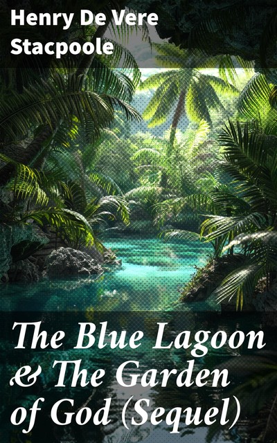 The Blue Lagoon & The Garden of God (Sequel), Henry De Vere Stacpoole