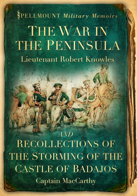 The War in the Peninsula and Recollections of the Storming of the Castle of Badajos, Captain MacCarthy, Lieutenant Robert Knowles