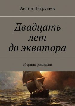 Двадцать лет до экватора, Антон Патрушев