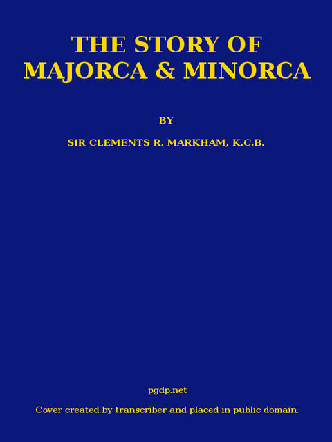 The Story of Majorca and Minorca, Sir Clements R.Markham