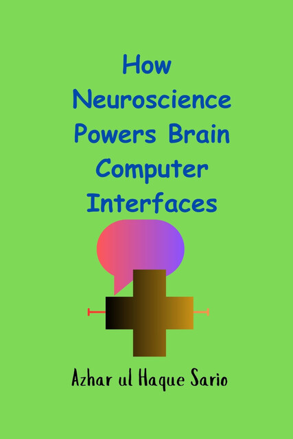 How Neuroscience Powers Brain Computer Interfaces, Azhar ul Haque Sario