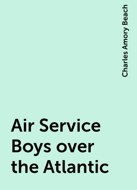 Air Service Boys over the Atlantic, Charles Amory Beach