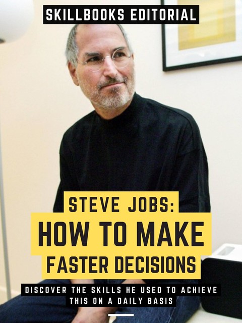 Steve Jobs: How To Make Faster Decisions, Skillbooks Editorial