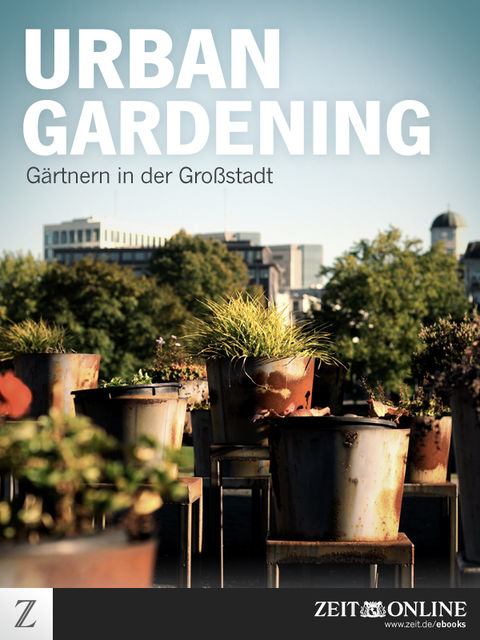 Urban Gardening – Gärtnern in der Großstadt, ZEIT ONLINE