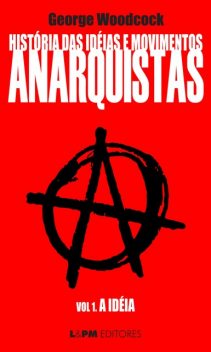 História das idéias e movimentos Anarquistas: A Idéia (Volume 1), George Woodcock