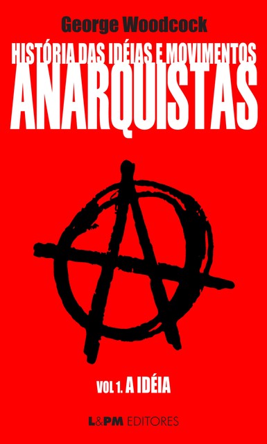 História das idéias e movimentos Anarquistas: A Idéia (Volume 1), George Woodcock