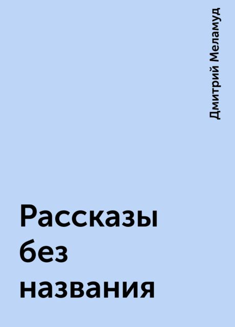 Рассказы без названия, Дмитрий Меламуд