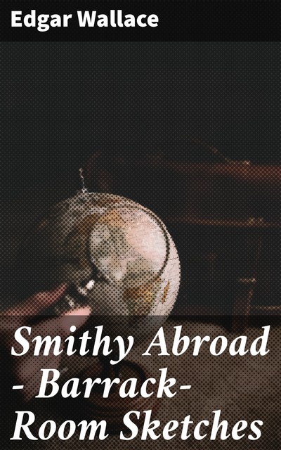 Smithy Abroad – Barrack-Room Sketches, Edgar Wallace