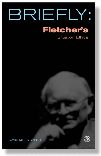 Briefly: Fletcher's Situation Ethics, David Mills Daniel