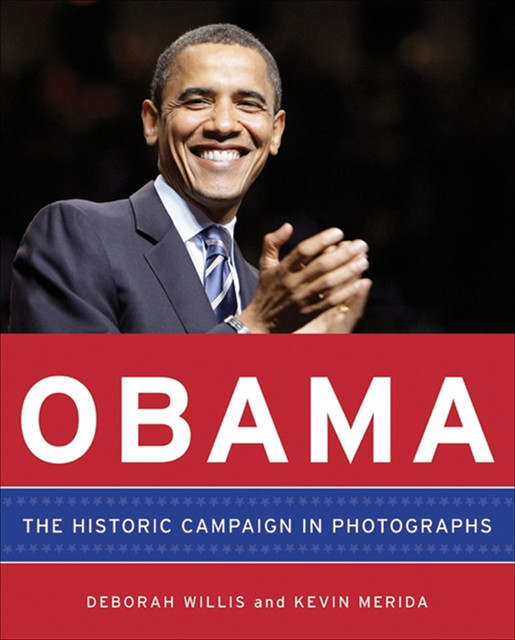 Obama: The Historic Campaign in Photographs, Deborah Willis, Kevin Merida