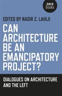 Can Architecture Be an Emancipatory Project, Nadir Lahiji