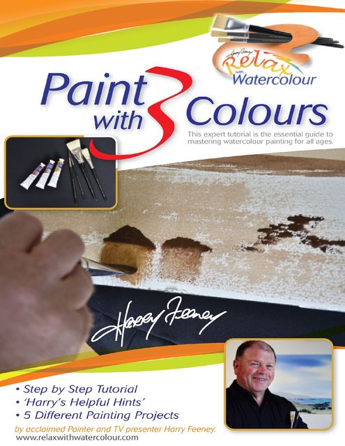 Paint With 3 Colours: This Expert Tutorial Is the Essential Guide to Mastering Watercolour Painting for All Ages, Harry Feeney