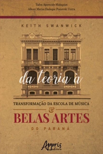 Keith Swanwick: Da teoria à Transformação da Escola de Música e Belas Artes do Paraná, Alboni Marisa Dudeque Pianovski Vieira, Tadeu Aparecido Malaquias