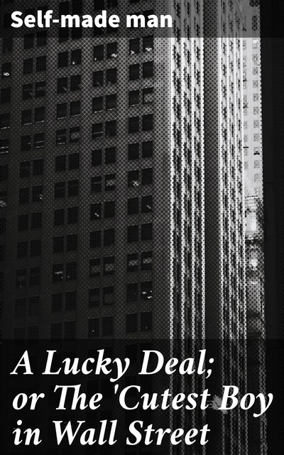 A Lucky Deal; or The 'Cutest Boy in Wall Street, Self-made man