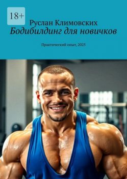 Бодибилдинг для новичков. Практический опыт, 2025, Руслан Климовских