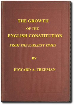 The Growth of the English Constitution from the Earliest Times, Edward Freeman
