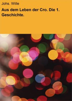 Aus dem Leben der Cro. Die 1. Geschichte, Johs. Wille