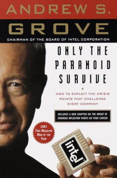 Only the Paranoid Survive: How to Exploit the Crisis Points That Challenge Every Company, Andrew Grove