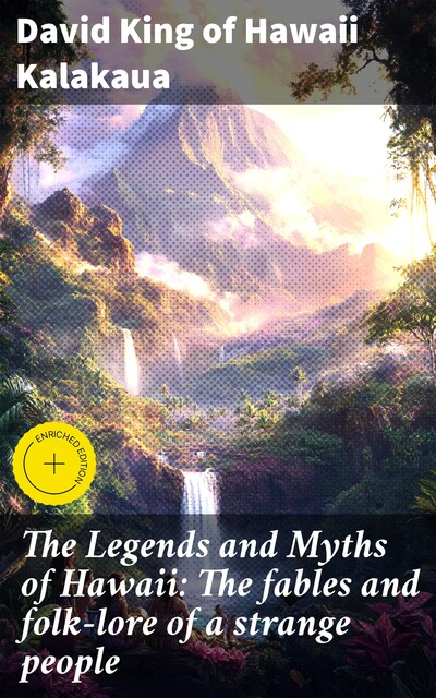 The Legends and Myths of Hawaii: The fables and folk-lore of a strange people, David King of Hawaii Kalakaua